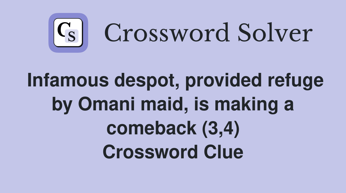 Infamous despot, provided refuge by Omani maid, is making a comeback (3,4) Crossword Clue