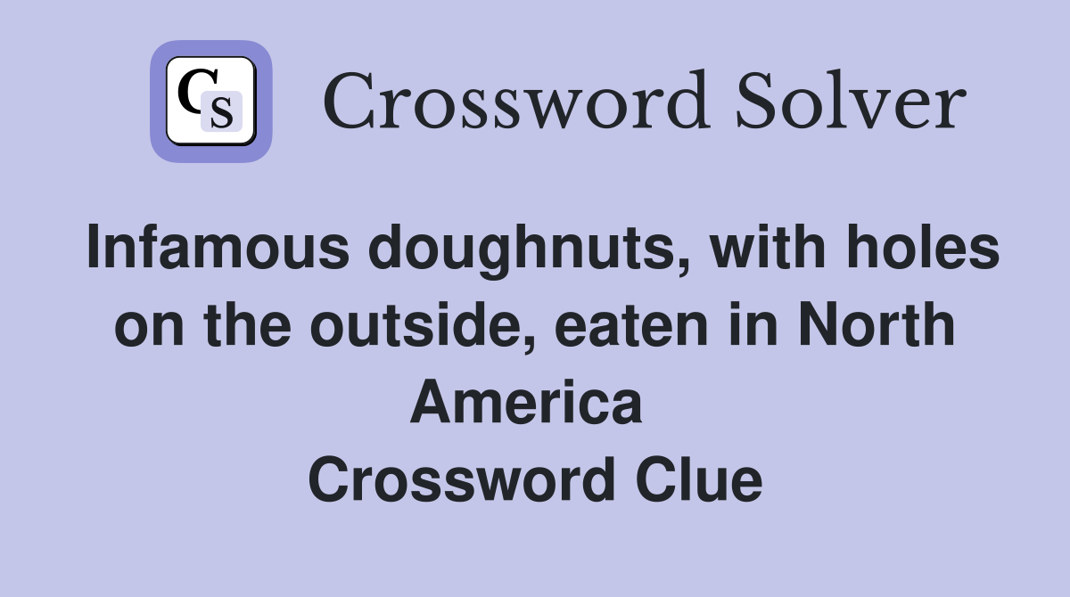 Infamous doughnuts, with holes on the outside, eaten in North America  Crossword Clue