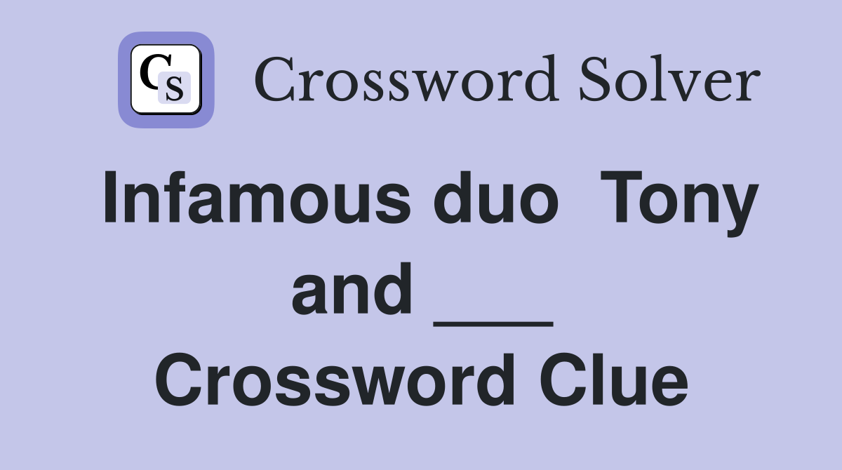 Infamous duo  Tony and ___ Crossword Clue