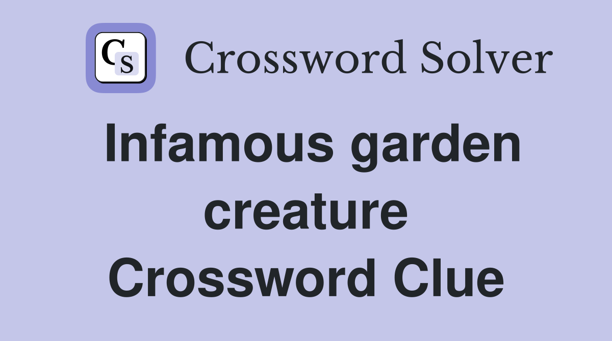 Infamous garden creature Crossword Clue