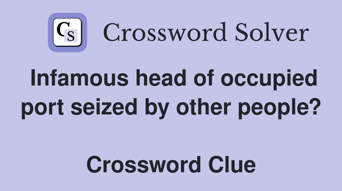 Infamous head of occupied port seized by other people?  Crossword Clue