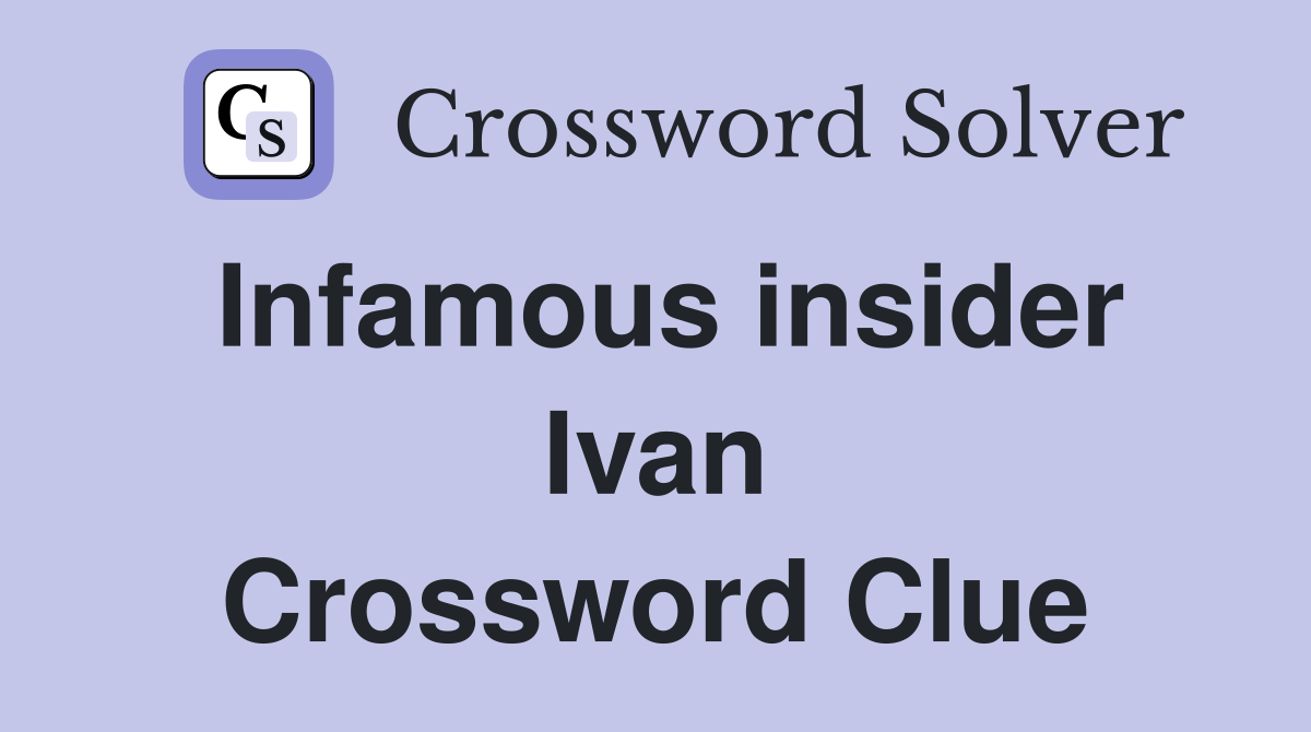 Infamous insider Ivan Crossword Clue