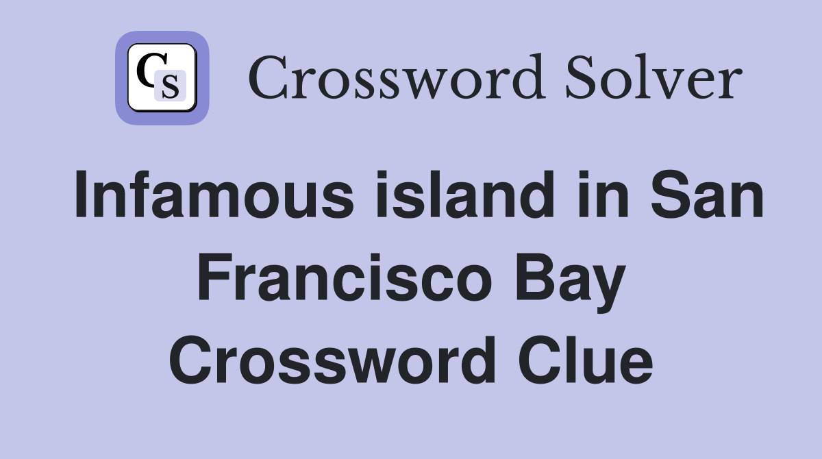 Infamous island in San Francisco Bay Crossword Clue