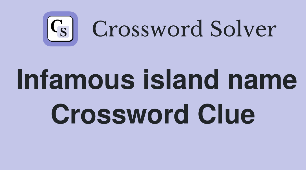 Infamous island name Crossword Clue