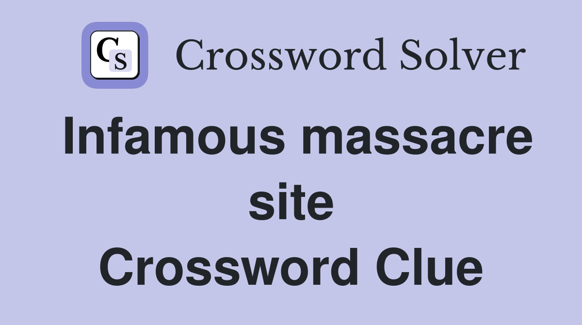 Infamous massacre site Crossword Clue
