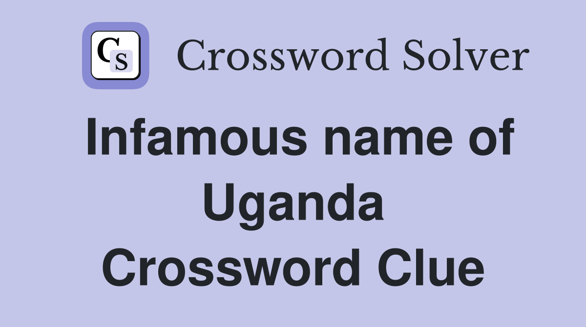 Infamous name of Uganda Crossword Clue