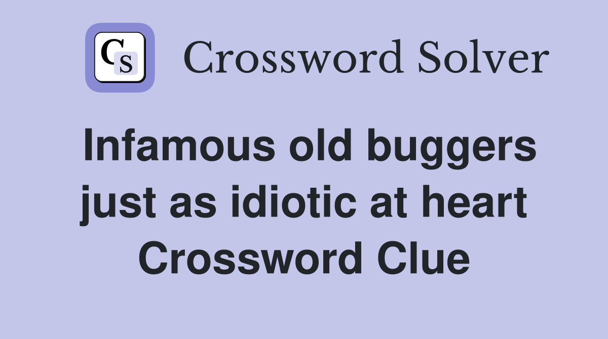 Infamous old buggers just as idiotic at heart Crossword Clue