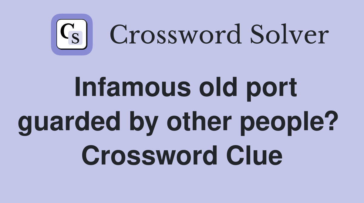 Infamous old port guarded by other people?  Crossword Clue