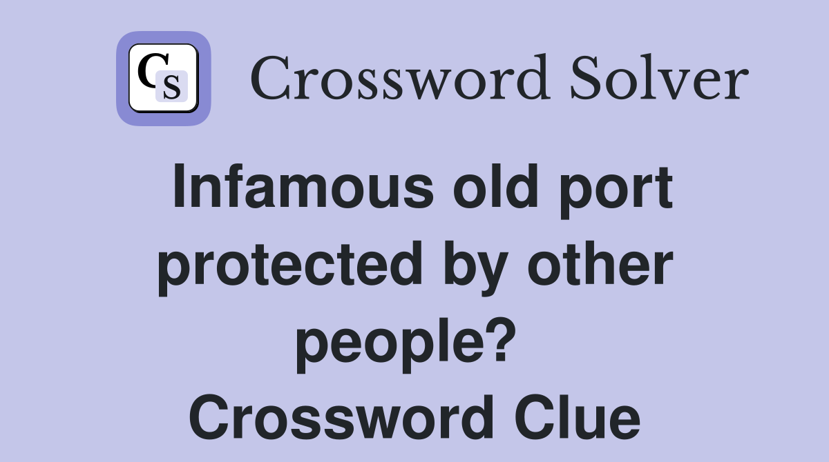 Infamous old port protected by other people?  Crossword Clue