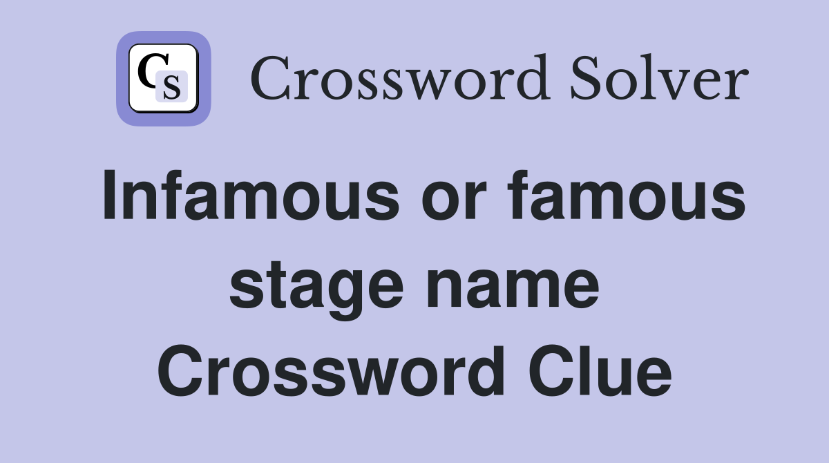 Infamous or famous stage name Crossword Clue