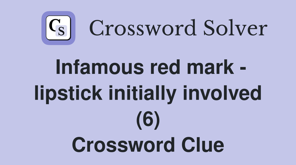 Infamous red mark - lipstick initially involved (6) Crossword Clue