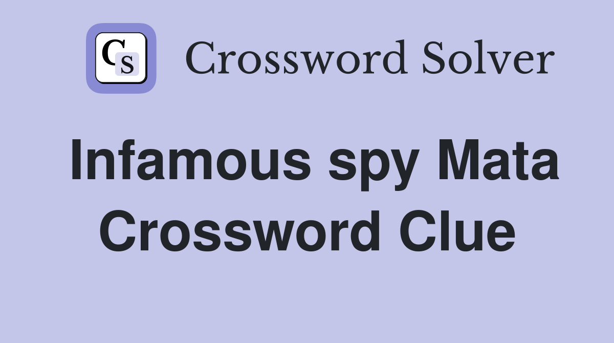 Infamous spy Mata Crossword Clue