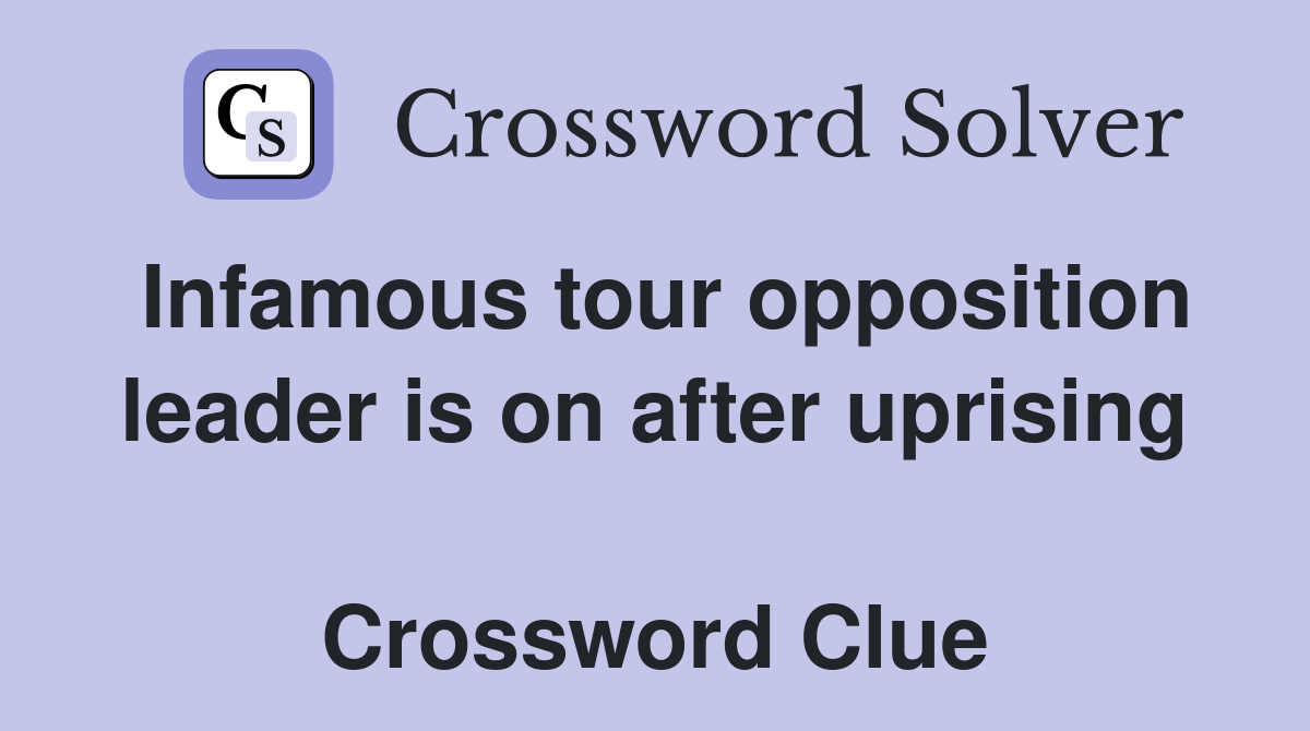 Infamous tour opposition leader is on after uprising  Crossword Clue