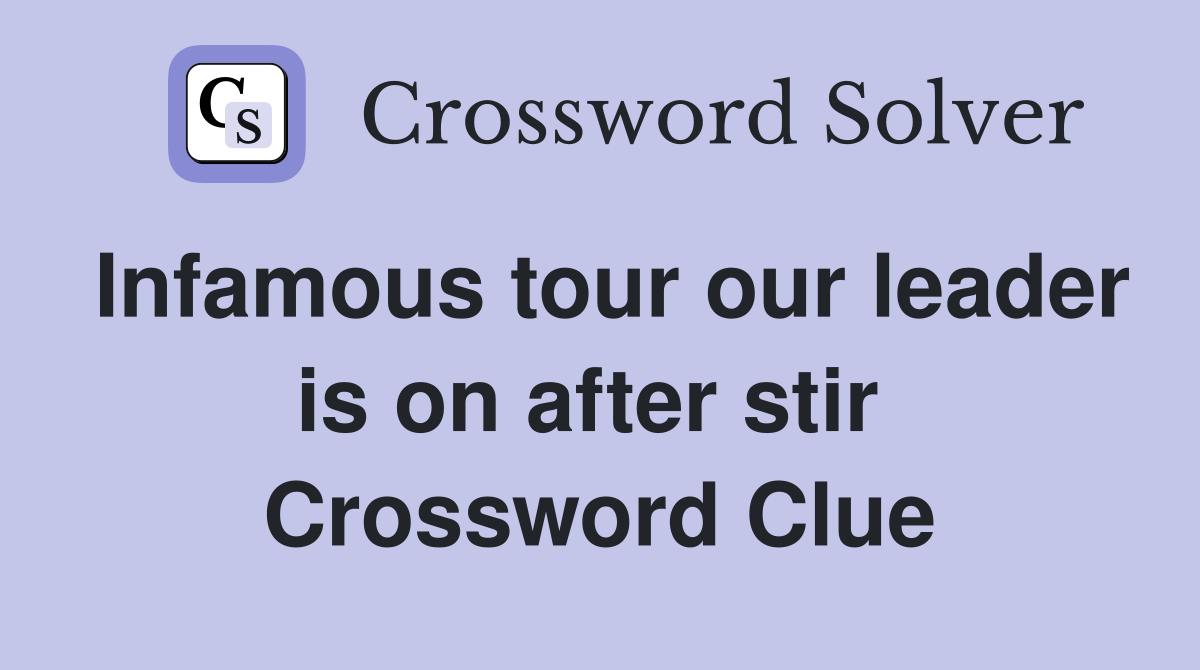 Infamous tour our leader is on after stir  Crossword Clue