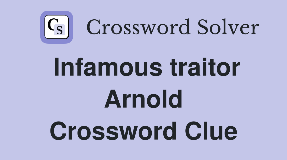 Infamous traitor Arnold Crossword Clue