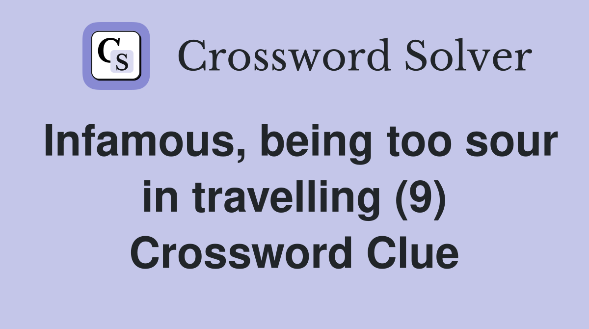 Infamous, being too sour in travelling (9) Crossword Clue