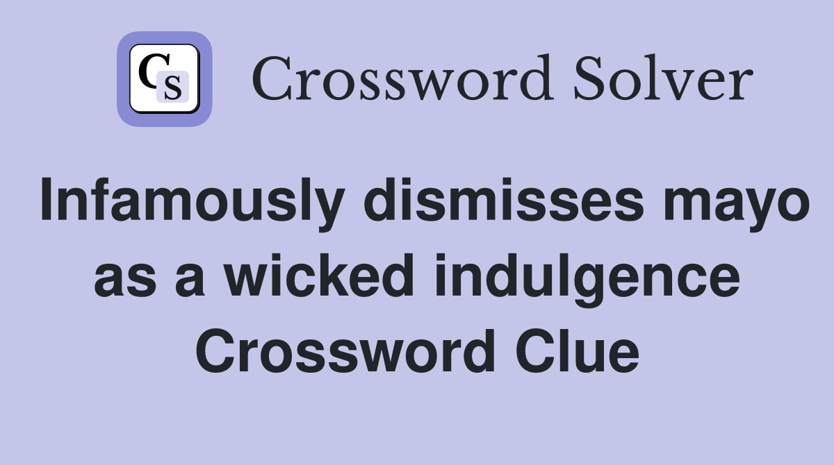 Infamously dismisses mayo as a wicked indulgence Crossword Clue