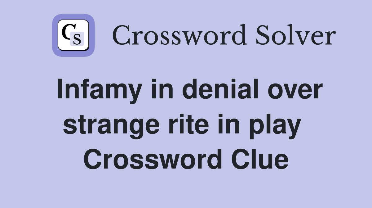 Infamy in denial over strange rite in play  Crossword Clue