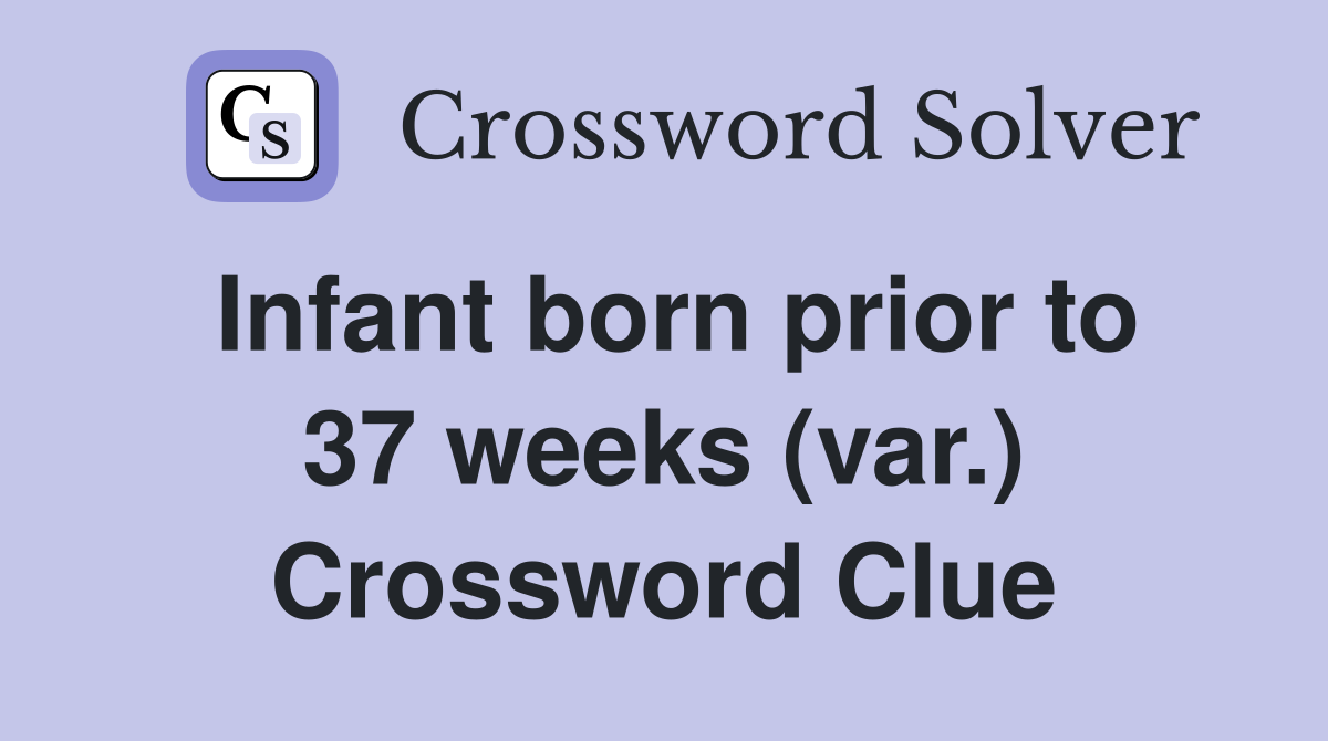 Infant born prior to 37 weeks (var.) Crossword Clue