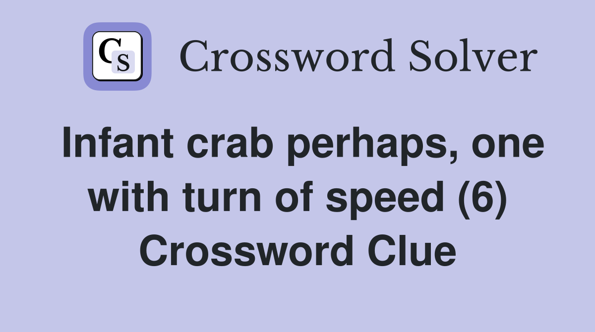 Infant crab perhaps, one with turn of speed (6) Crossword Clue