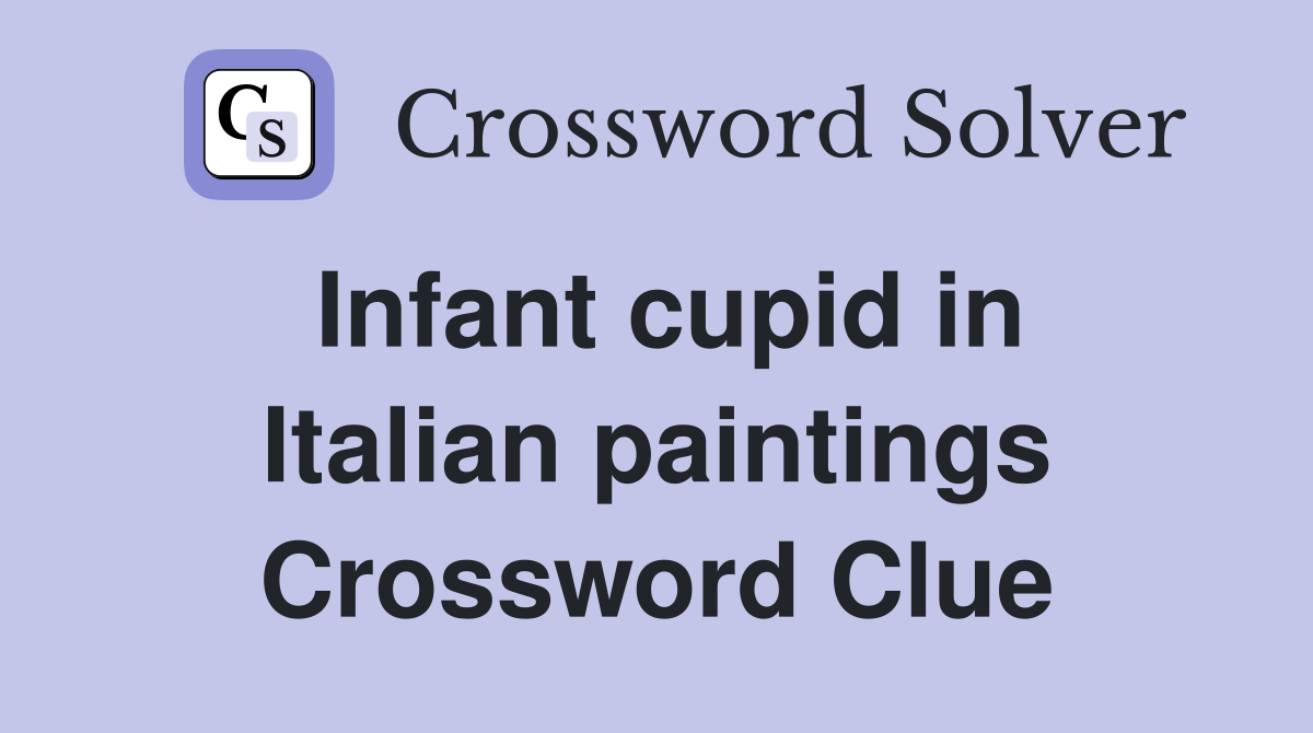 Infant cupid in Italian paintings Crossword Clue