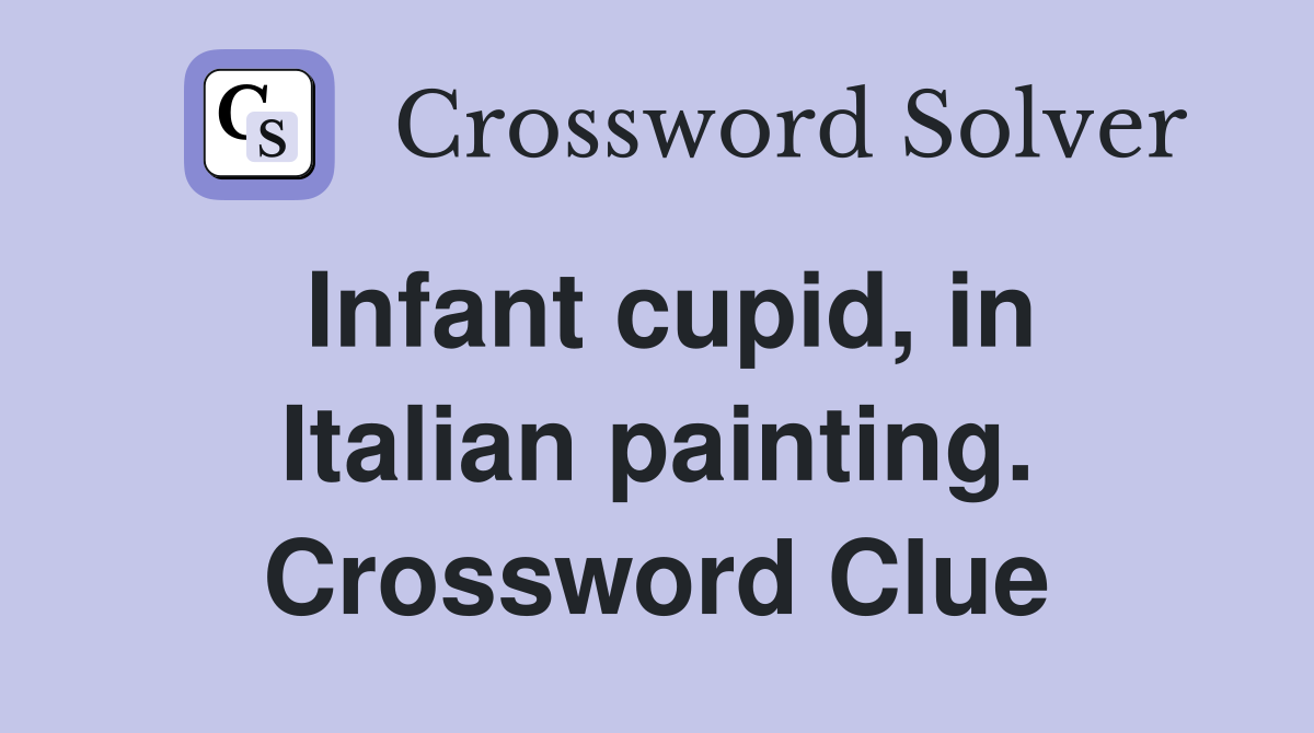 Infant cupid, in Italian painting. Crossword Clue