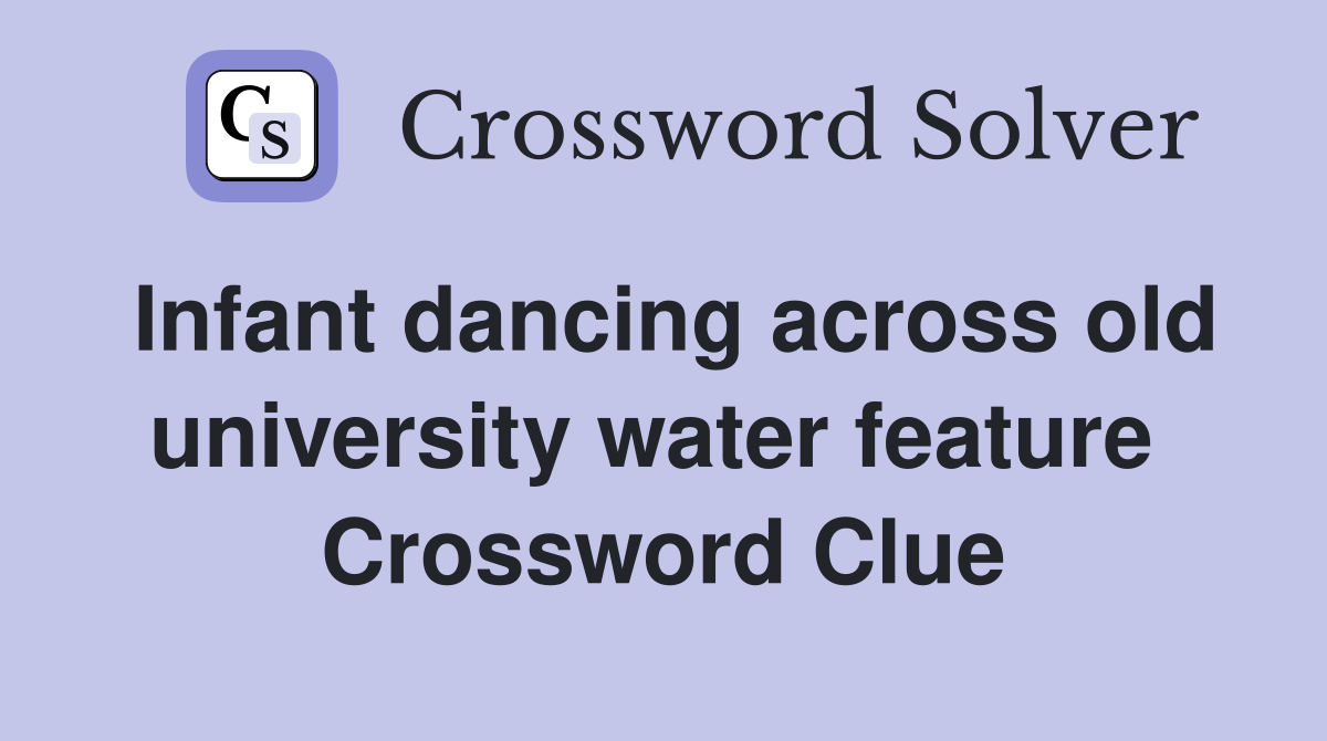 Infant dancing across old university water feature  Crossword Clue