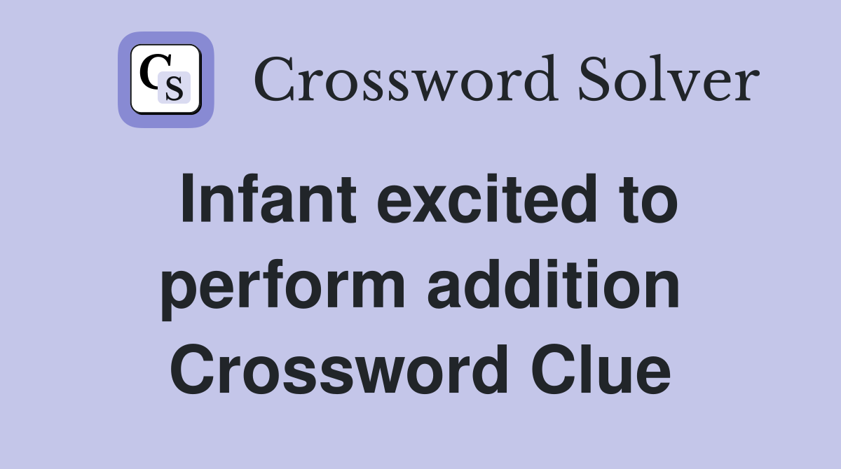 Infant excited to perform addition Crossword Clue