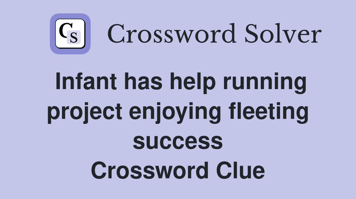 Infant has help running project enjoying fleeting success Crossword Clue