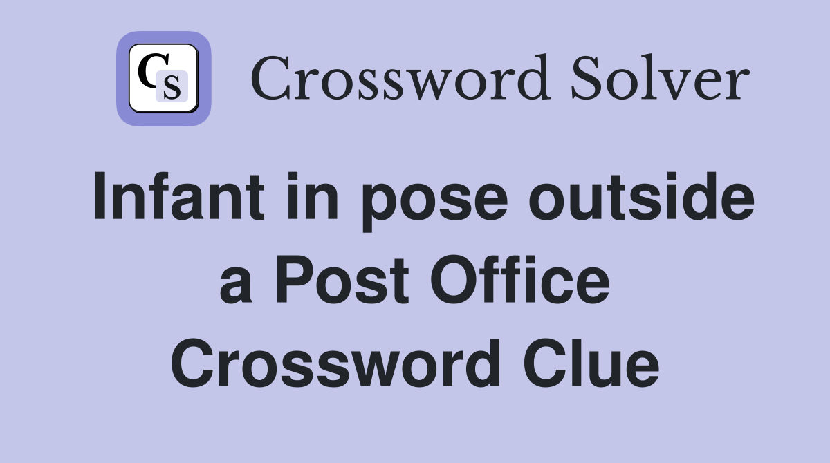 Infant in pose outside a Post Office Crossword Clue