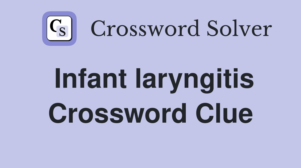 Infant laryngitis Crossword Clue