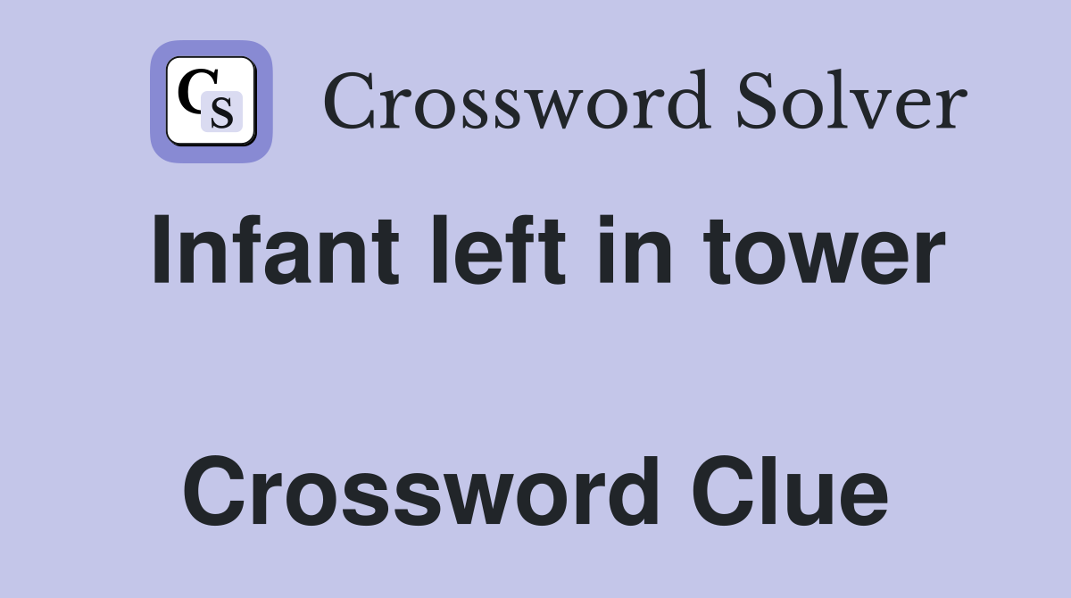 Infant left in tower  Crossword Clue