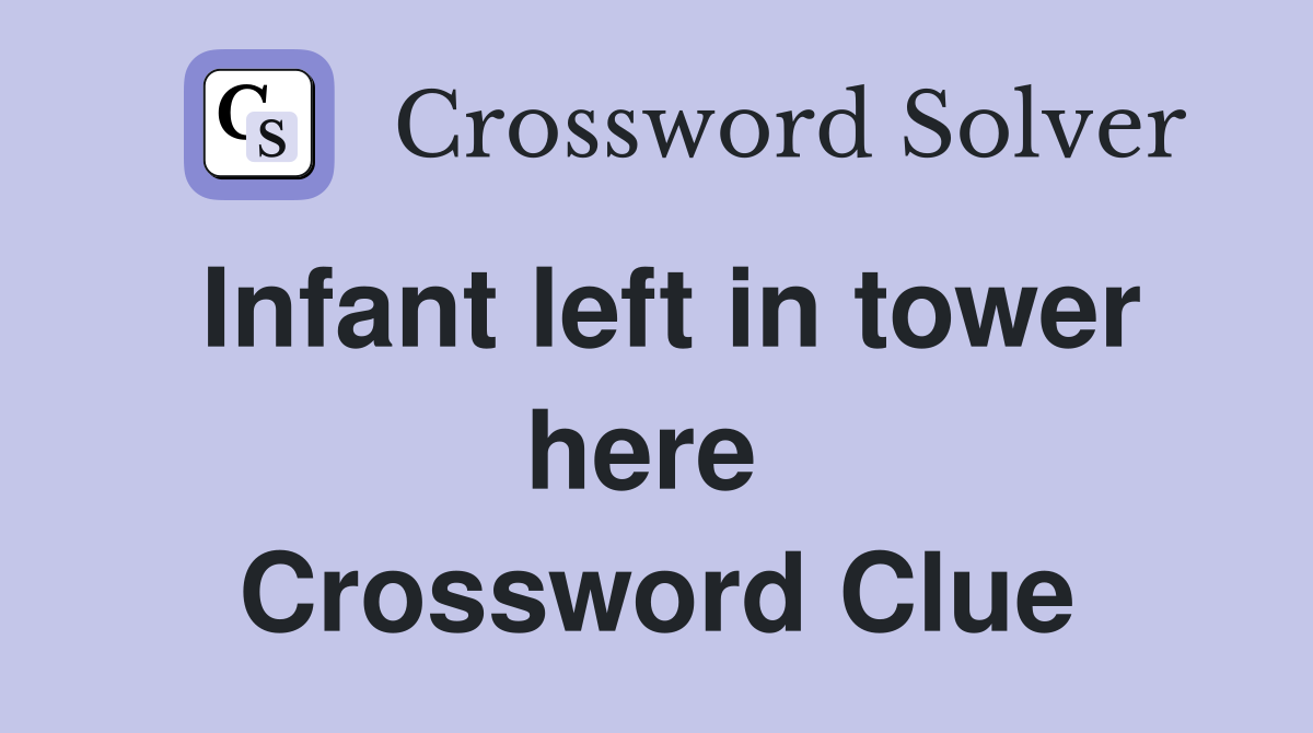 Infant left in tower here  Crossword Clue
