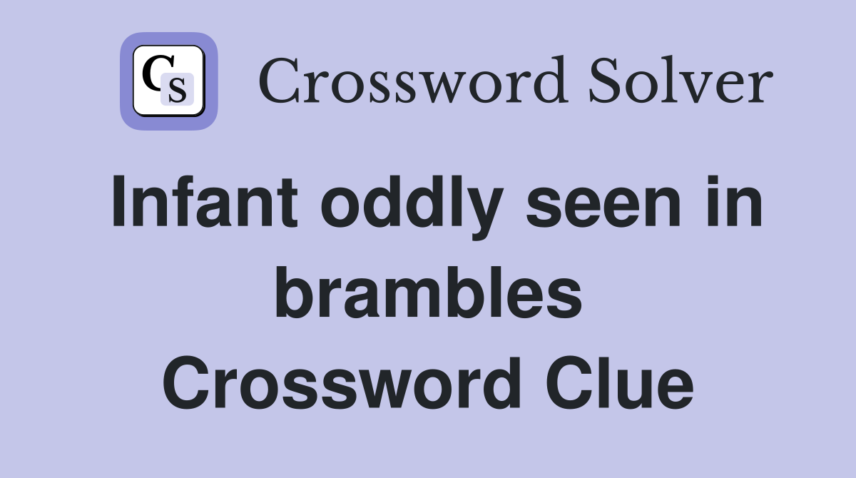 Infant oddly seen in brambles Crossword Clue