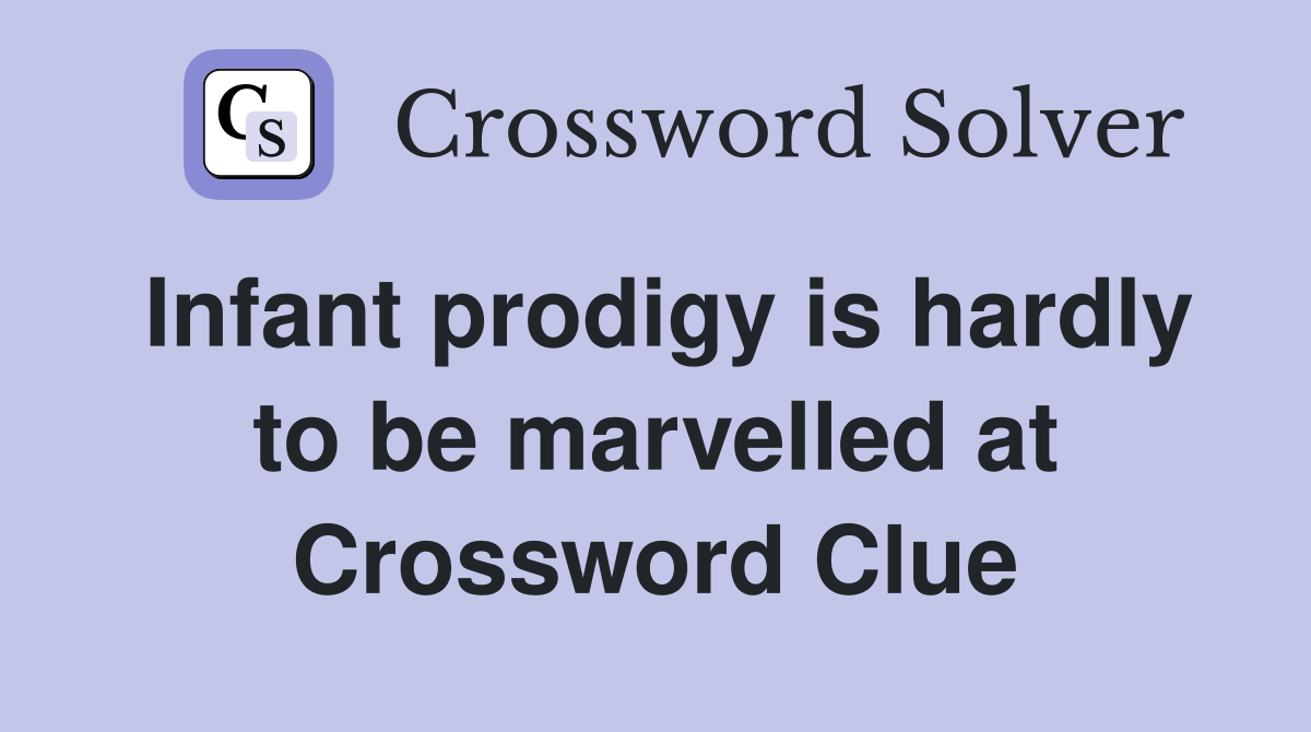 Infant prodigy is hardly to be marvelled at Crossword Clue