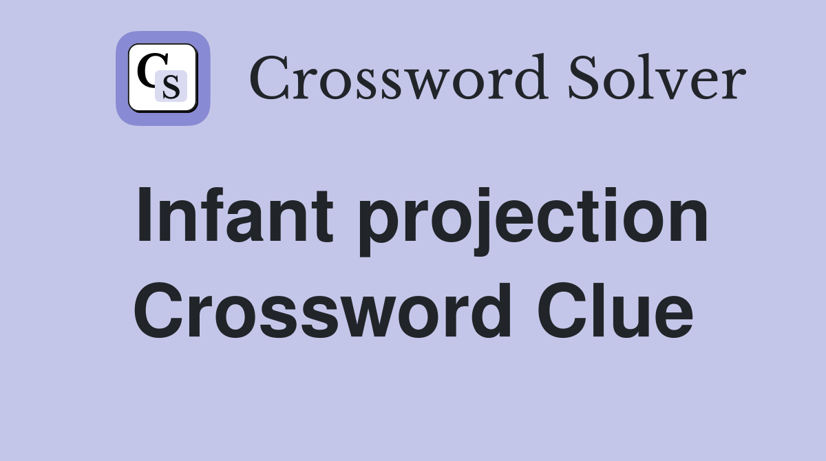 Infant projection Crossword Clue