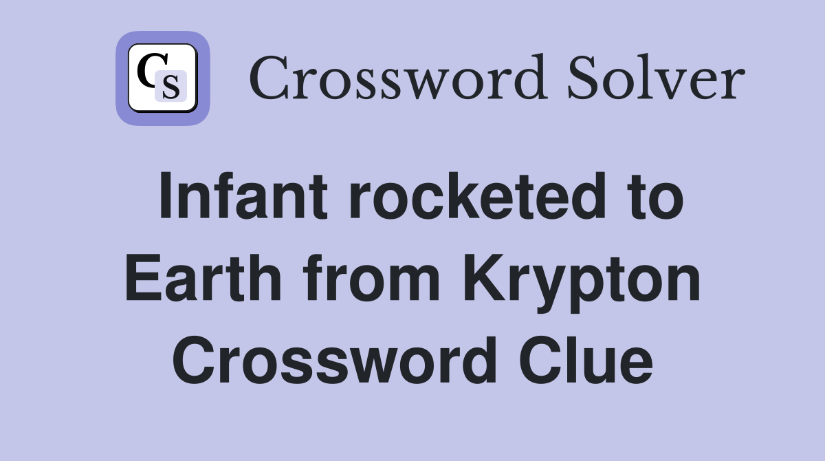 Infant rocketed to Earth from Krypton Crossword Clue