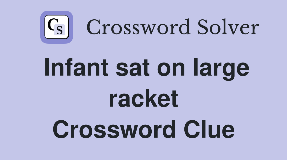 Infant sat on large racket Crossword Clue