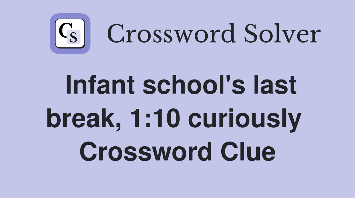 Infant school's last break, 1:10 curiously  Crossword Clue
