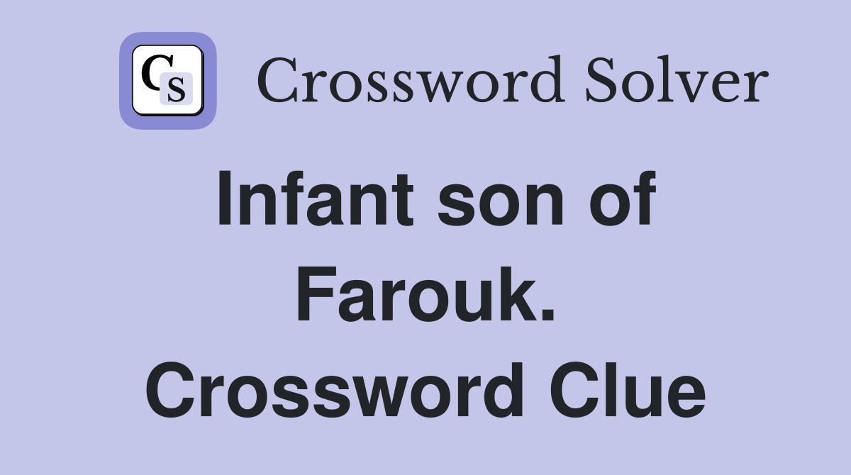 Infant son of Farouk. Crossword Clue