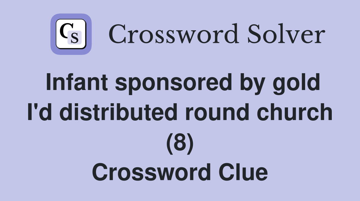 Infant sponsored by gold I'd distributed round church (8) Crossword Clue