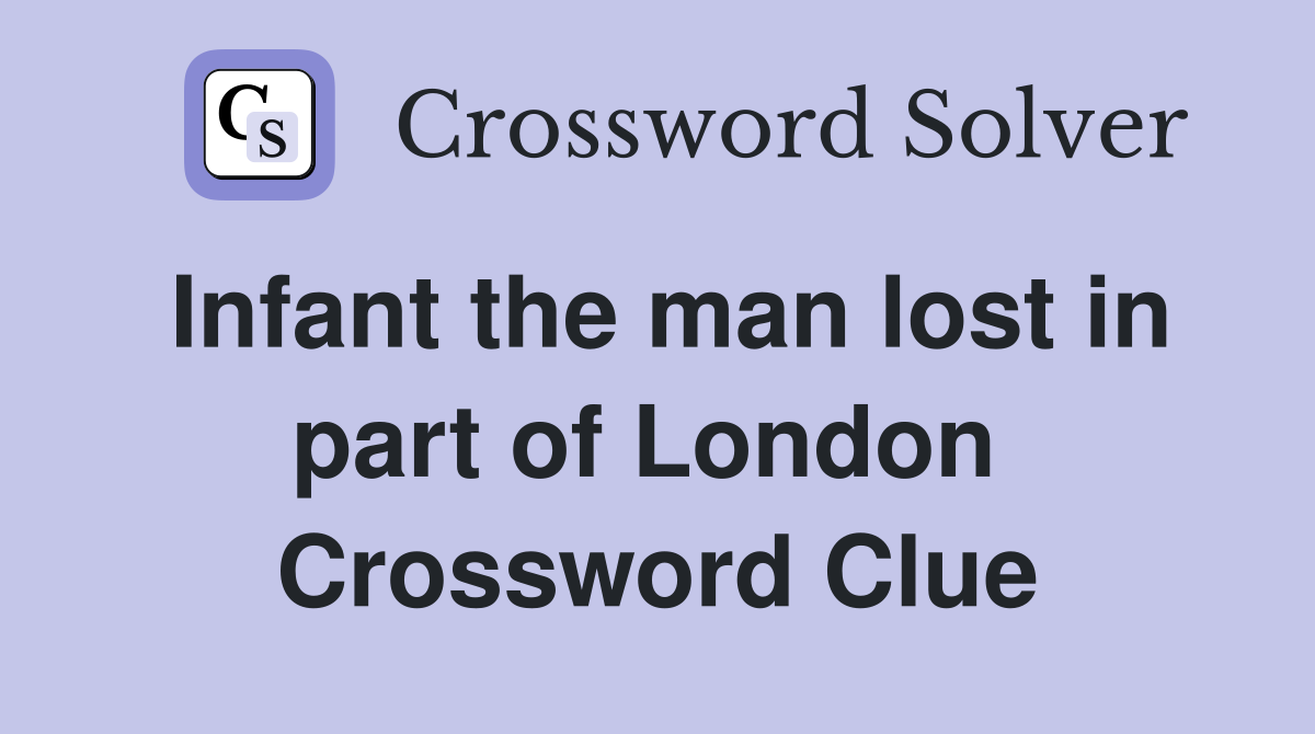 Infant the man lost in part of London  Crossword Clue
