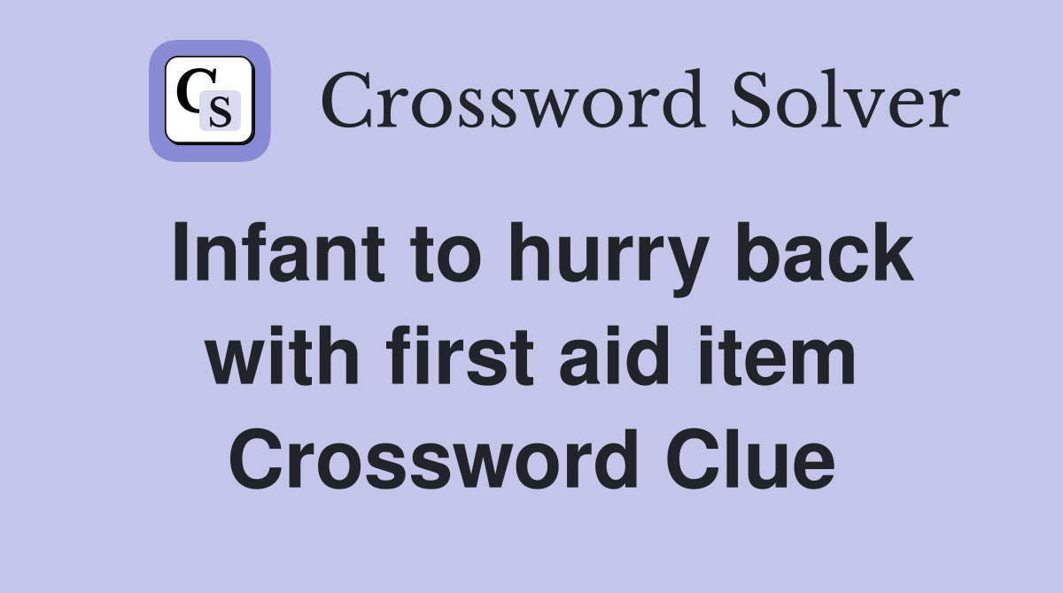 Infant to hurry back with first aid item Crossword Clue