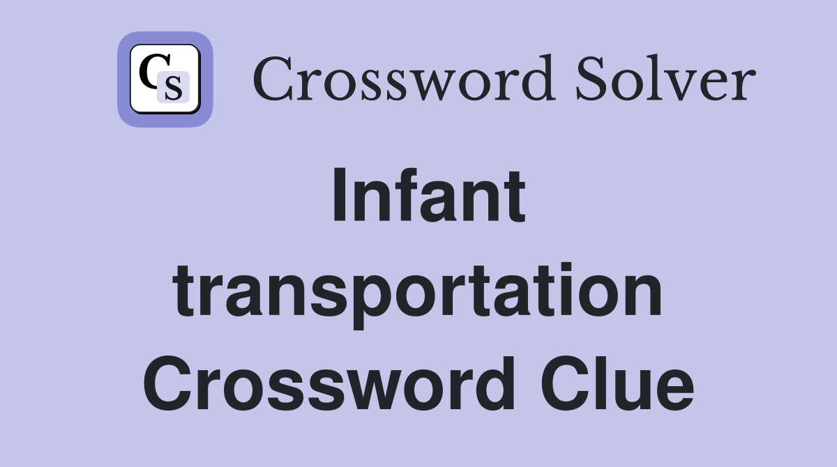 Infant transportation Crossword Clue