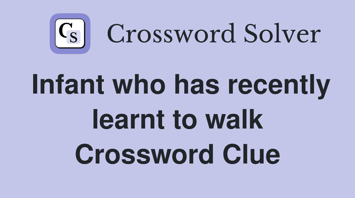 Infant who has recently learnt to walk Crossword Clue