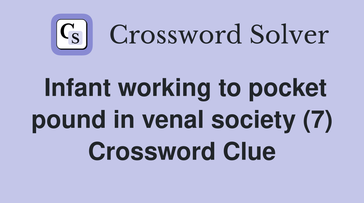 Infant working to pocket pound in venal society (7) Crossword Clue