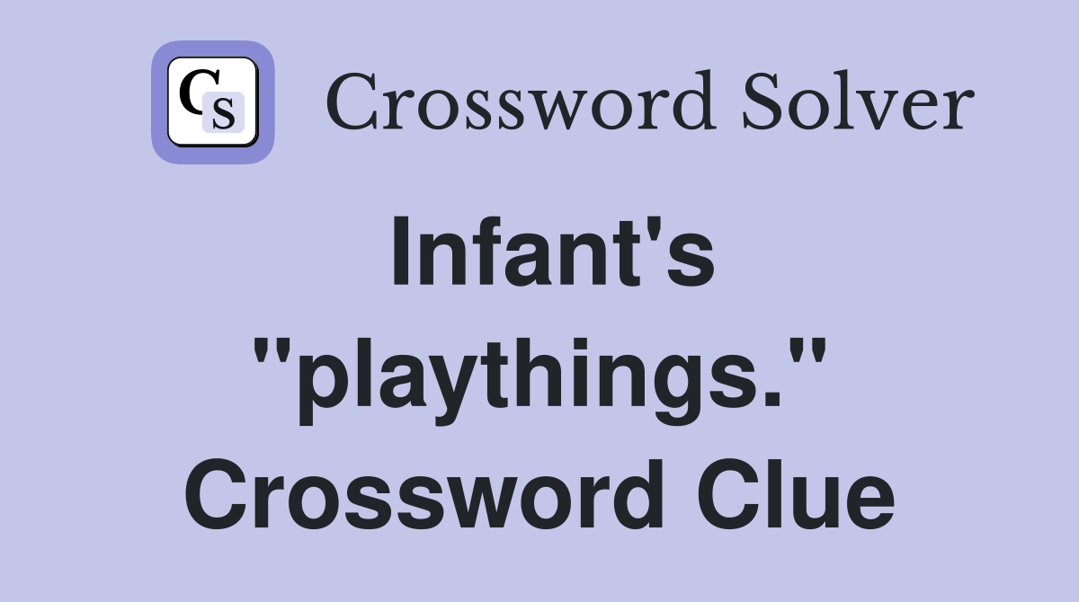 Infant's "playthings." Crossword Clue