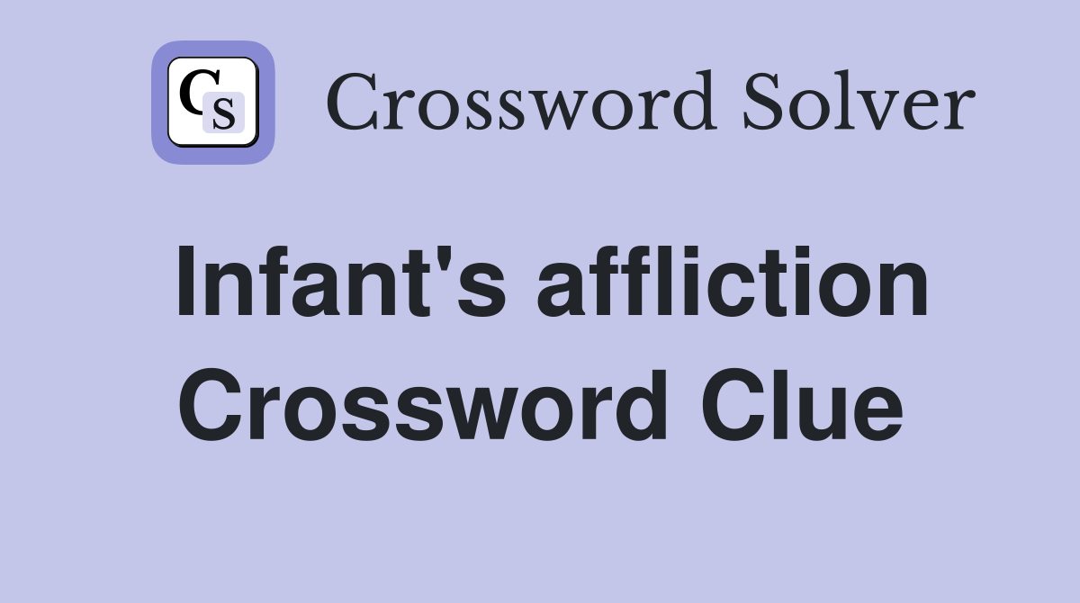 Infant's affliction Crossword Clue