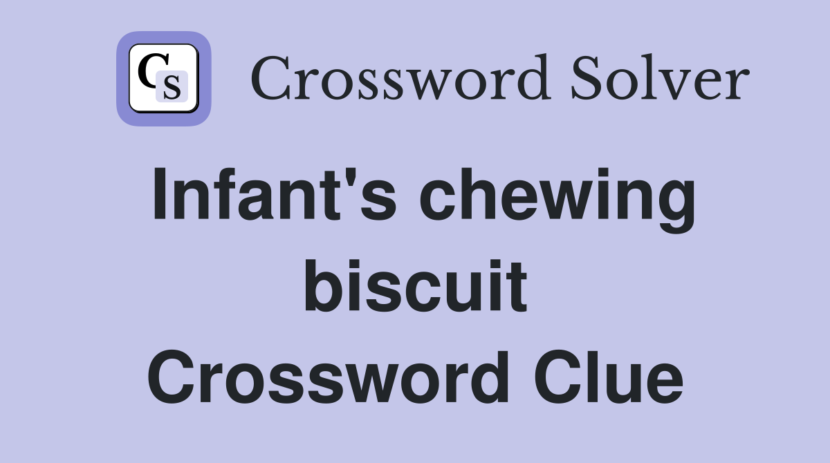 Infant's chewing biscuit Crossword Clue