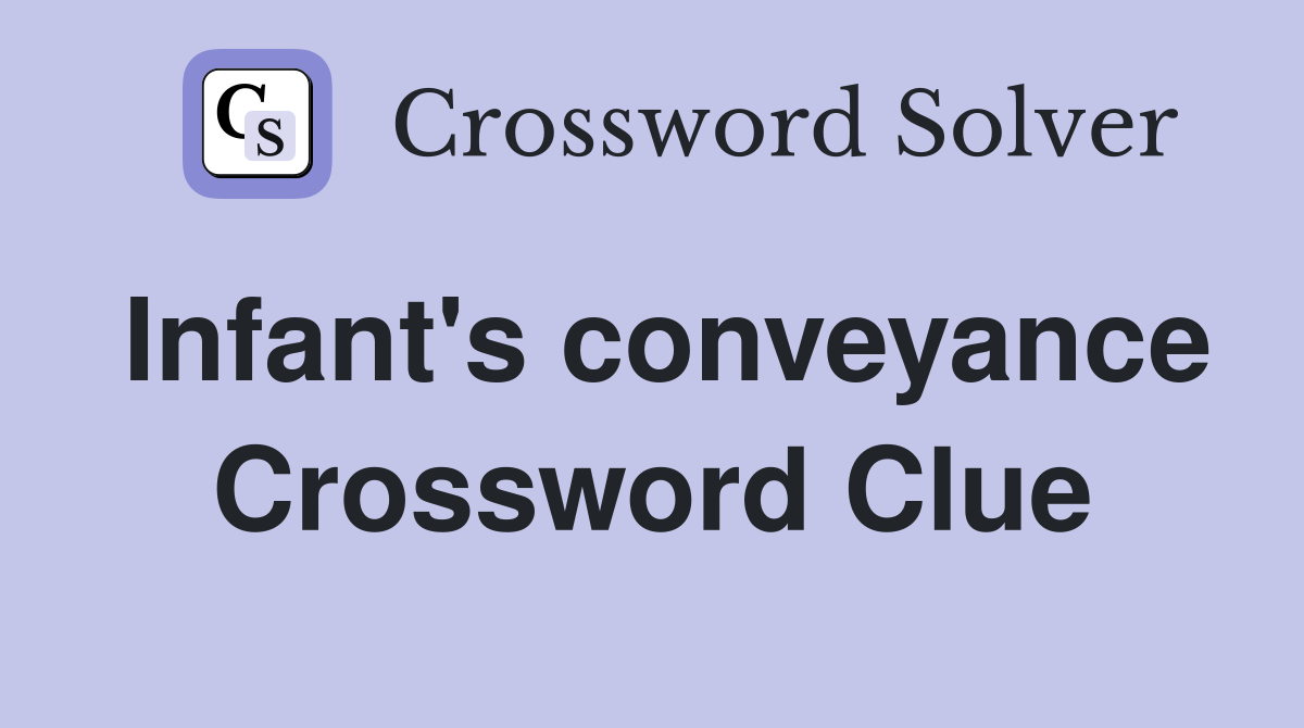 Infant's conveyance Crossword Clue